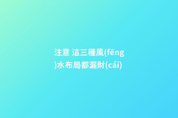 注意 這三種風(fēng)水布局都漏財(cái)